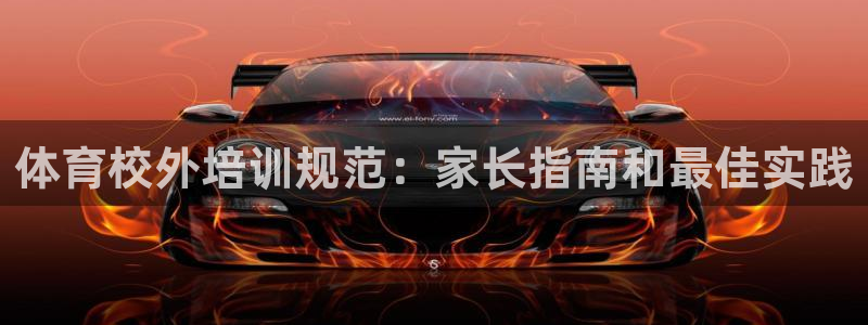 焦点娱乐平台续7O777：体育校外培训规范：家长指南