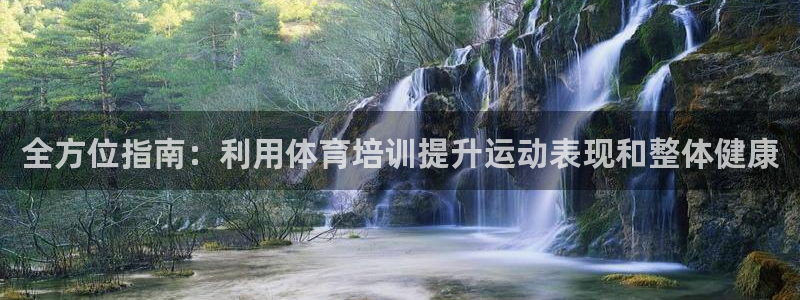 焦点娱乐平台客服：全方位指南：利用体育培训提升运动表