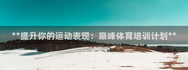 焦点娱乐app下载苹果版：**提升你的运动表现：巅峰