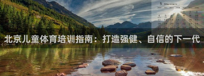 焦点娱乐拉菲11：北京儿童体育培训指南：打造强健、自