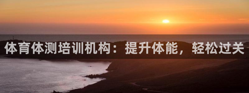 焦点娱乐平台总代理开户：体育体测培训机构：提升体能，轻松过关