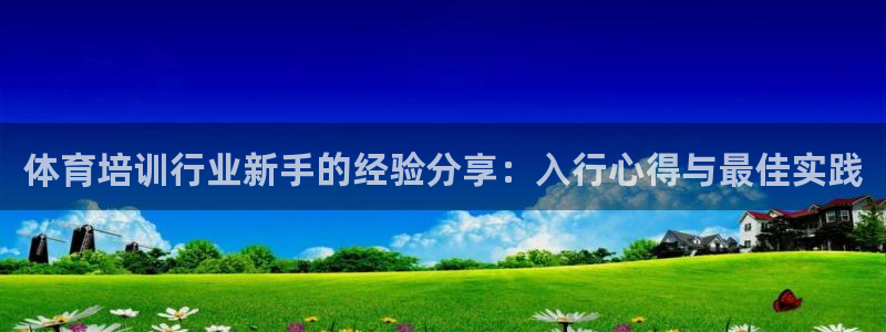 焦点娱乐官方网站首页入口下载：体育培训行业新手的经验
