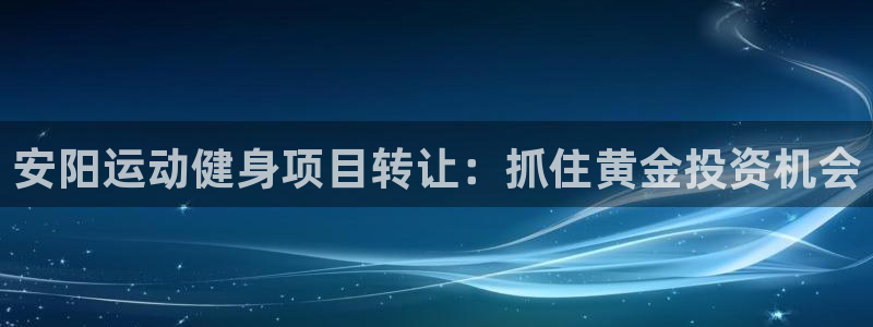 焦点娱乐官方网站首页入口：安阳运动健身项目转让：抓住