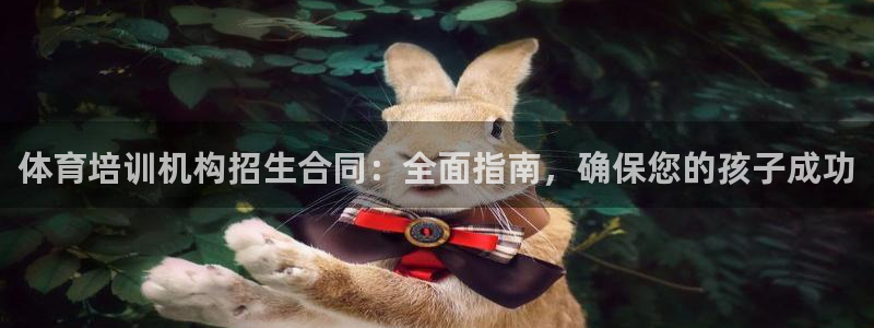 焦点娱乐平台注册账号怎么注销：体育培训机构招生合同：