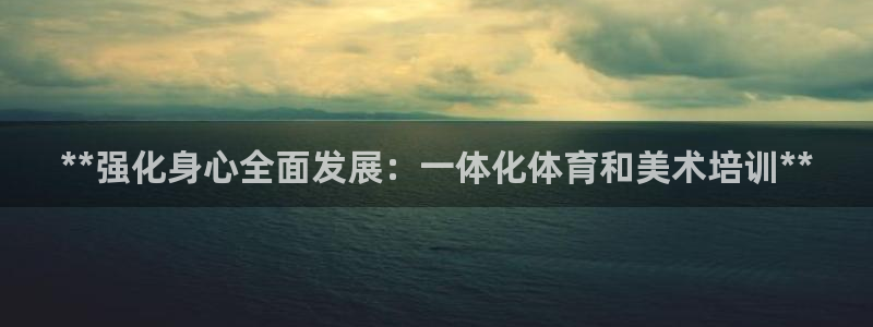 焦点娱乐官网下载苹果版：**强化身心全面发展：一体化体育和美