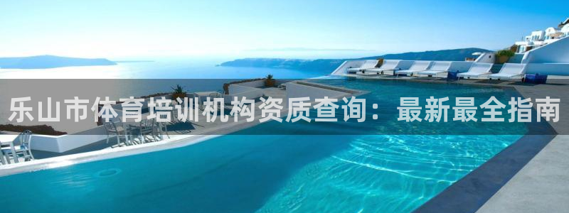 焦点娱乐官方网站下载手机版：乐山市体育培训机构资质查