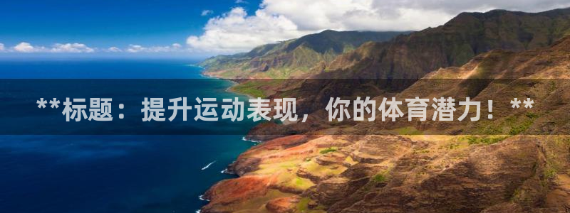 焦点娱乐拉菲11：**标题：提升运动表现，你的体育潜