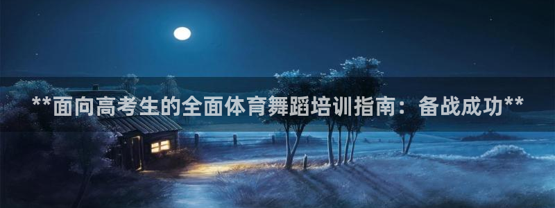 焦点娱乐平台斯7O777：**面向高考生的全面体育舞