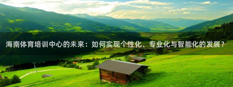 焦点娱乐公司的发展历程简述：海南体育培训中心的未来：